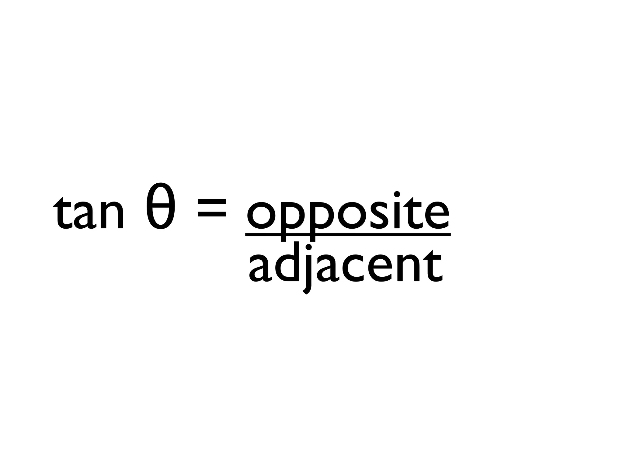 tan θ = opposite
adjacent