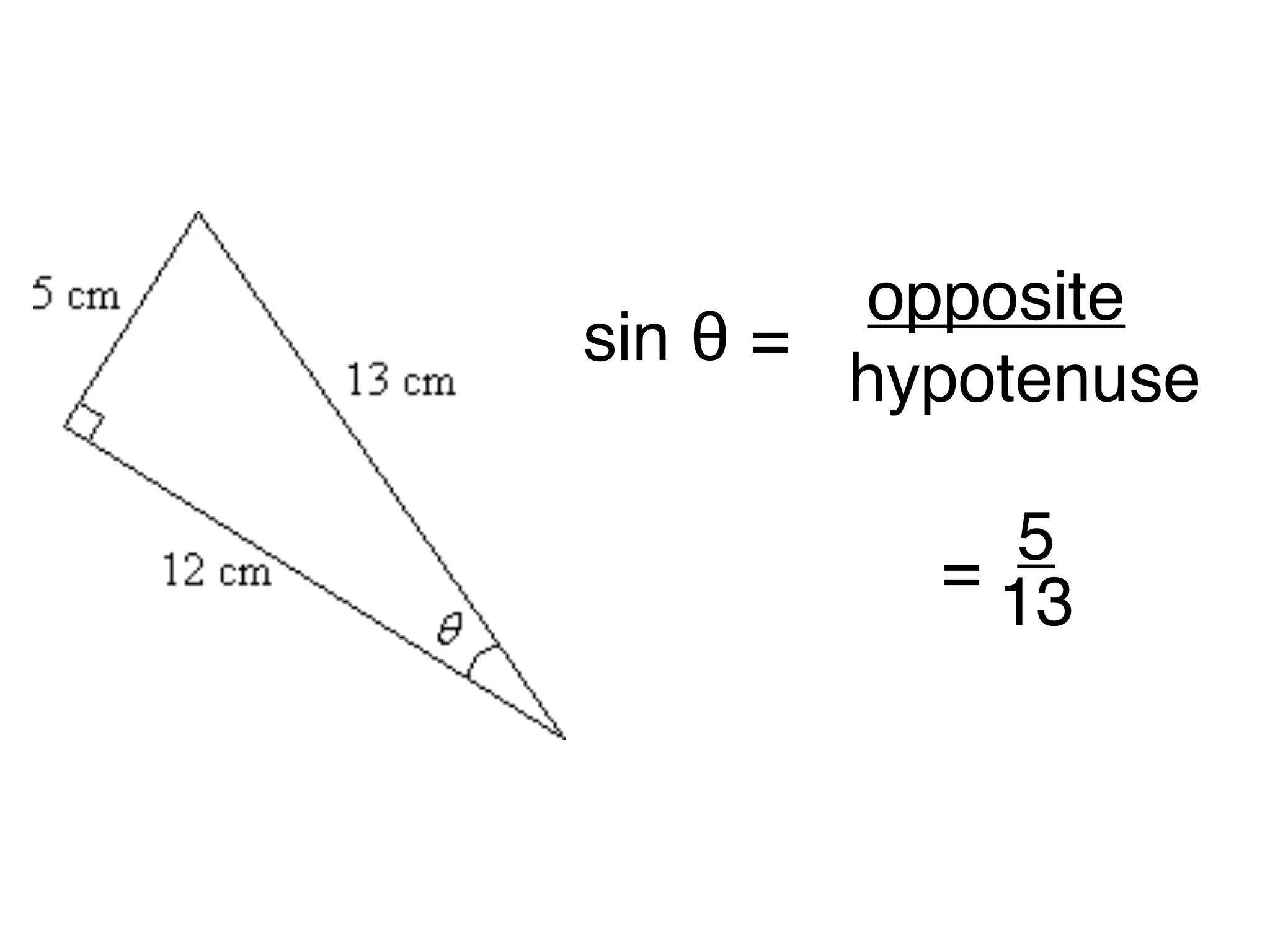 opposite
sin θ =
hypotenuse
5
= 13