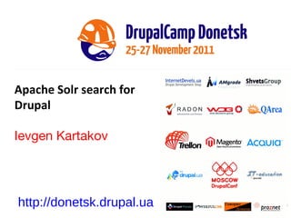 Apache Solr search for Drupal Ievgen Kartakov http://donetsk.drupal.ua 