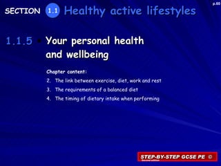 Your personal health and wellbeing STEP-BY-STEP GCSE PE  © Healthy active lifestyles 1.1.5 SECTION 1.1 ,[object Object],[object Object],[object Object],[object Object],Second edition p.60 