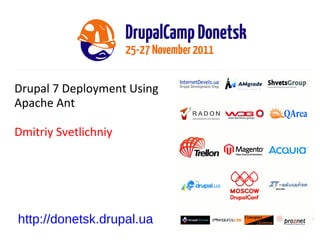 Drupal 7 Deployment Using Apache Ant Dmitriy Svetlichniy http://donetsk.drupal.ua 