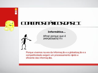 Conceitos Básicos das TI Porque vivemos na era da Informação e a globalização e a competitividade exigem um processamento rápido e eficiente das informações. 