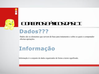Conceitos Básicos das TI Dados são os elementos que servem de base para tratamento e sobre os quais o computador efectua operações. Informação é o conjunto de dados organizados de forma a terem significado. 