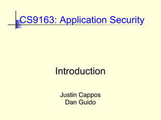 Introduction
Justin Cappos
Dan Guido
CS9163: Application Security
 