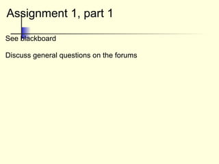 Assignment 1, part 1
See blackboard
Discuss general questions on the forums
 