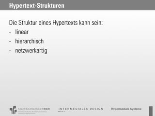 Hypertext-Strukturen

Die Struktur eines Hypertexts kann sein:
- linear
- hierarchisch
- netzwerkartig
 