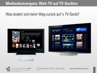 Medienkonvergenz: Web-TV auf TV-Geräten

Was ändert sich beim Weg zurück auf´s TV-Gerät?
 