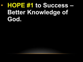 HOPE #1  to Success – Better Knowledge of God.  