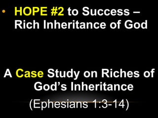 HOPE #2  to Success – Rich Inheritance of God A  Case  Study on Riches of God’s Inheritance   (Ephesians 1:3-14) 