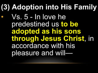 (3) Adoption into His Family Vs. 5 - In love he predestined us  to be adopted as his sons through Jesus Christ , in accordance with his pleasure and will—  