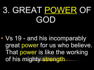 3.  GREAT  POWER  OF GOD  Vs 19 - and his incomparably great  power  for us who believe. That  power  is like the working of his mighty  strength 
