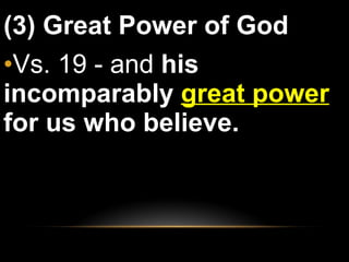 (3) Great Power of God Vs. 19 - and  his incomparably  great power  for us who believe. 