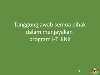 Tanggungjawab semua pihak 
dalam menjayakan 
program i-THINK 
14 
 