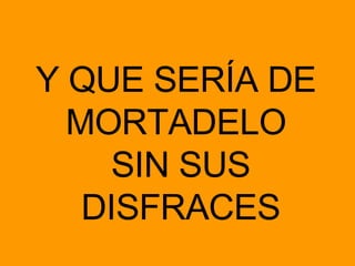 Y QUE SERÍA DE  MORTADELO  SIN SUS DISFRACES 