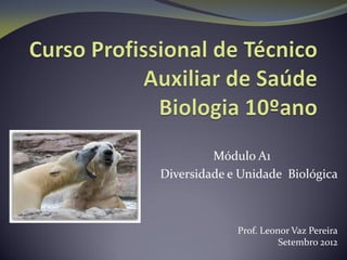 Módulo A1
Diversidade e Unidade Biológica
Prof. Leonor Vaz Pereira
Setembro 2012
 