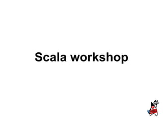 Scala workshop
 