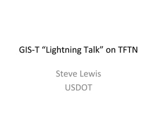 GIS-T “Lightning Talk” on TFTN Steve Lewis USDOT 