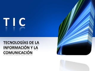 TIC
TECNOLOGÍAS DE LA
INFORMACIÓN Y LA
COMUNICACIÓN
 