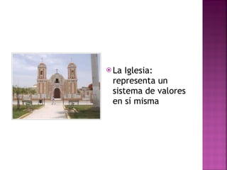 La Iglesia: representa un sistema de valores en sí misma  