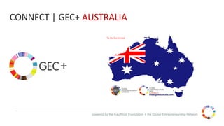 powered by the Kauffman Foundation + the Global Entrepreneurship Network
CONNECT | GEC+ AUSTRALIA
To Be Confirmed
 