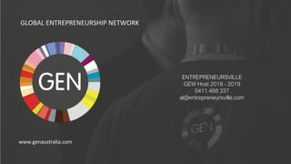 powered by the Kauffman Foundation + the Global Entrepreneurship Network
GLOBAL ENTREPRENEURSHIP NETWORK
www.genaustralia.com
ENTREPRENEURSVILLE
GEW Host 2018 - 2019
0411 468 337
al@entrepreneursville.com
 