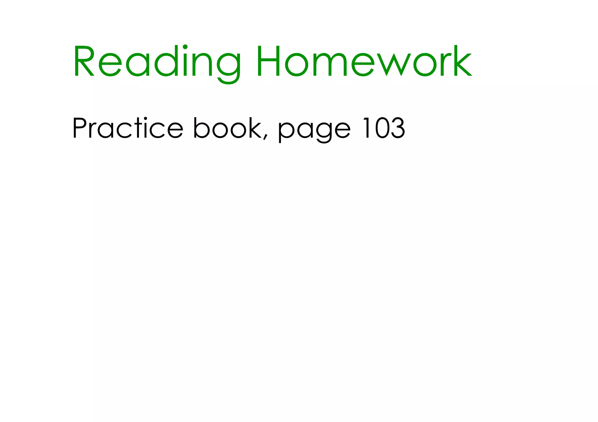 Reading Homework
Practice book, page 103
 