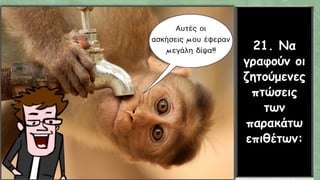 21. Να
γραφούν οι
ζητούμενες
πτώσεις
των
παρακάτω
επιθέτων:
 