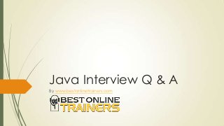 Java Interview Q & A
By www.bestonlinetrainers.com
 