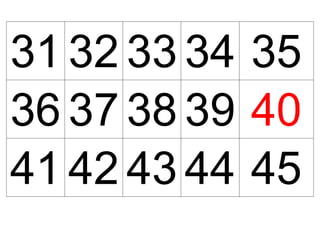 31 32 33 34 35
36 37 38 39 40
41 42 43 44 45
 