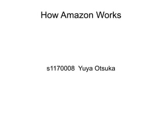 How Amazon Works




 s1170008 Yuya Otsuka
 