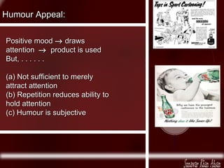 Positive mood draws attention product is used But, . . . . . . (a) Not sufficient to merely attract attention (b) Repetition reduces ability to hold attention (c) Humour is subjective Humour Appeal:
