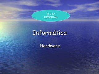 Informática Hardware JB Y AC PRESENTAN 