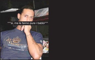 °°°si, ma le fanno pure i babbi°°°
 