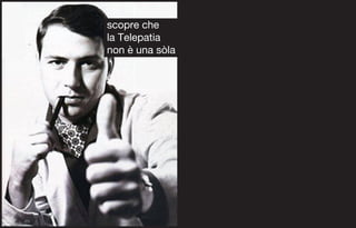 scopre che
la Telepatia
non è una sòla
 