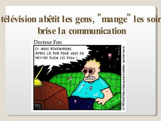 La télévision abêtit les gens, "mange" les soirées, brise la communication . 