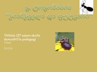გ. ტოგონიძის  "ჭიანჭველა და ფუტკარი" Tbilisis 127 sajaroskolis dawyebiTispedagogi 3 klasi 23.12.10 