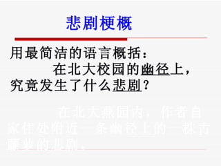 悲剧梗概 在北大燕园内，作者自家住处附近一条幽径上的一株古藤萝的悲剧。 用最简洁的语言概括： 在北大校园的 幽径 上，究竟发生了什么 悲剧 ？   
