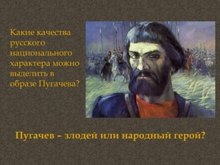 Какие качества русского национального характера можно выделить в образе Пугачева? Пугачев – злодей или народный герой? 