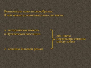Композиция повести своеобразна.  В ней можно условно выделить две части:  историческая повесть  о Пугачевском восстании  семейно-бытовой роман обе  части неразрывно связаны между собой 