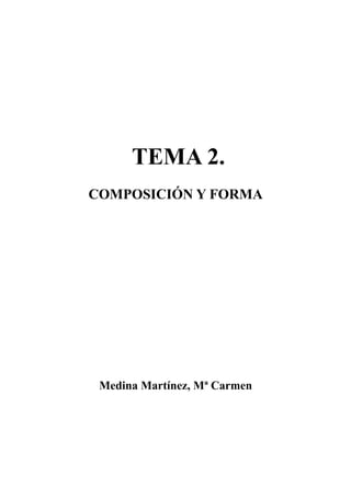 TEMA 2.
COMPOSICIÓN Y FORMA




 Medina Martínez, Mª Carmen
 