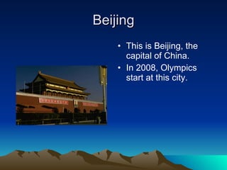 Beijing This is Beijing, the capital of China. In 2008, Olympics start at this city. 