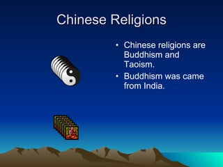 Chinese Religions Chinese religions are Buddhism and Taoism. Buddhism was came from India. 
