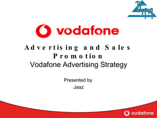 Advertising and Sales Promotion Vodafone Advertising Strategy Presented by  Jaaz 