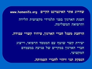 שדרוג אתר האינטרנט הקיים  www.hamenifa.org הצגת הארגון בפני תלמידי מקצועות הלידה והרפואה המשלימה .  הרחבת מעגל חברי הארגון ,  עידוד קשרי עבודה . יצירת קשר שוטף עם הממסד הרפואי ,  וייצוג חברי הארגון במקרים של פגיעה במעמדם המקצועי .  הנפקת תגי זיהוי לחברי העמותה . 