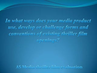 In what ways does your media product use, develop or challenge forms and conventions of existing thriller film openings? AS Media thriller film evaluation 