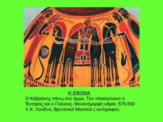 4 η  ΕΙΚΟΝΑ Ο Κεβριόνης πάνω στο άρμα. Τον πλαισιώνουν ο Έκτορας και ο Γλαύκος. Μελανόμορφη υδρία, 575-550 π.Χ. Λονδίνο, Βρετανικό Μουσείο ( αντίγραφο). 