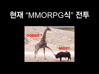 현재 “MMORPG식” 전투

   DODGE?


            MISS?
 