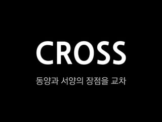 CROSS
동양과 서양의 장점을 교차
 
