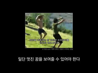 © TED.com / 데렉 시버스: 운동이 시작되는 방법




일단 멋진 꿈을 보여줄 수 있어야 한다
 