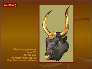 Tαφικός περίβολος Α,  τάφος IV.  Αργυρό ρυτό  σε σχήμα ταυροκεφαλής.  Αθήνα, Εθνικό Αρχαιολογικό Μουσείο Μυκήνες 